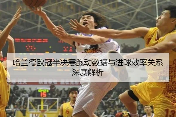 哈兰德欧冠半决赛跑动数据与进球效率关系深度解析