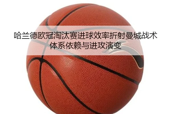 哈兰德欧冠淘汰赛进球效率折射曼城战术体系依赖与进攻演变