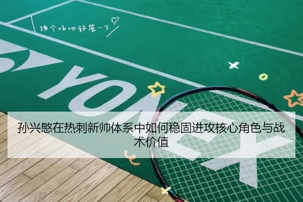 孙兴慜在热刺新帅体系中如何稳固进攻核心角色与战术价值